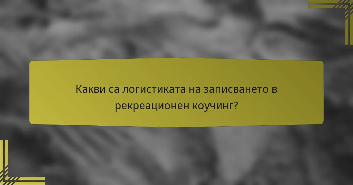 Какви са логистиката на записването в рекреационен коучинг?