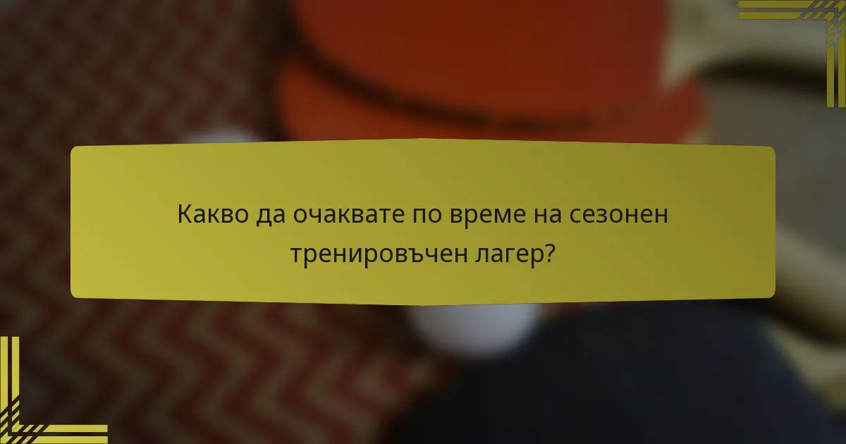 Какво да очаквате по време на сезонен тренировъчен лагер?