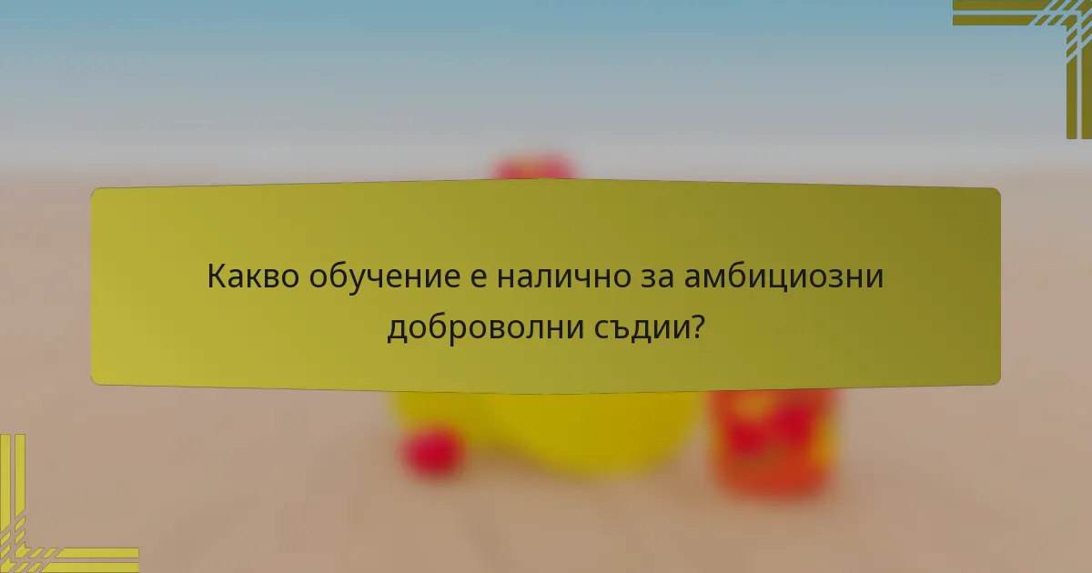Какво обучение е налично за амбициозни доброволни съдии?