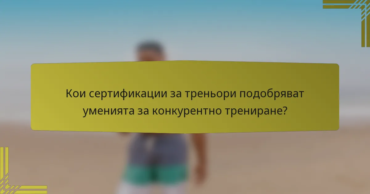 Кои сертификации за треньори подобряват уменията за конкурентно трениране?